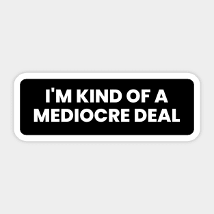 I'm kind of a mediocre deal Sticker